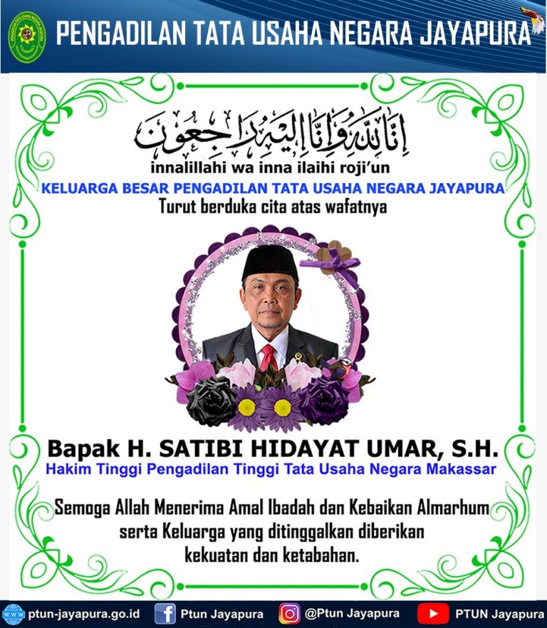 Keluarga Besar Pengadilan Tata Usaha Negara Jayapura mengucapkan Turut berduka cita atas wafatnya Bapak H. SATIBI HIDAYAT UMAR, S.H. ( Hakim Tinggi Pengadilan Tinggi Tata Usaha Negara Makassar ).