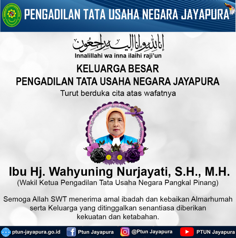 Keluarga Besar Pengadilan Tata Usaha Negara Jayapura Mengucapkan Turut Berduka Cita Atas Wafatnya Ibu Hj. Wahyuning Nurjayati, S.H., M.H. ( Wakil Ketua Pengadilan Tata Usaha Negara Pangkal Pinang ).